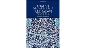 Shaykh Abu Hasan Ali Nadwi His Life & Works